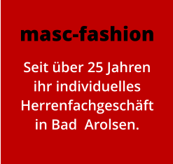 masc-fashion Seit ber 25 Jahren ihr individuelles Herrenfachgeschft in Bad  Arolsen.